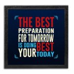 The Best Preparation For Tomorrow Quote Photo Frame ( 10x10 Black Frame )