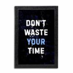 Don't Waste Your Time Quote Photo Frame ( 10x15 Black Frame )