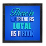 There Is No Friend As Loyal As A Book Quote Photo Frame ( 12x12 Black Frame )